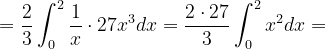 \dpi{120} =\frac{2}{3}\int_{0}^{2}\frac{1}{x}\cdot 27x^{3}dx=\frac{2\cdot 27}{3}\int_{0}^{2}x^{2}dx=